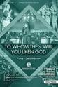 To Whom Then Will You Liken God? SATB choral sheet music cover